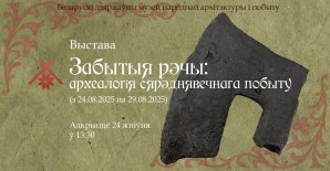 Беларускі дзяржаўны музей народнай архітэктуры і побыту запрашае на выставу “Забытыя рэчы: археалогія сярэднявечнага побыту”, прысвечаную дню сярэднявечнай культуры "Над Менкай"