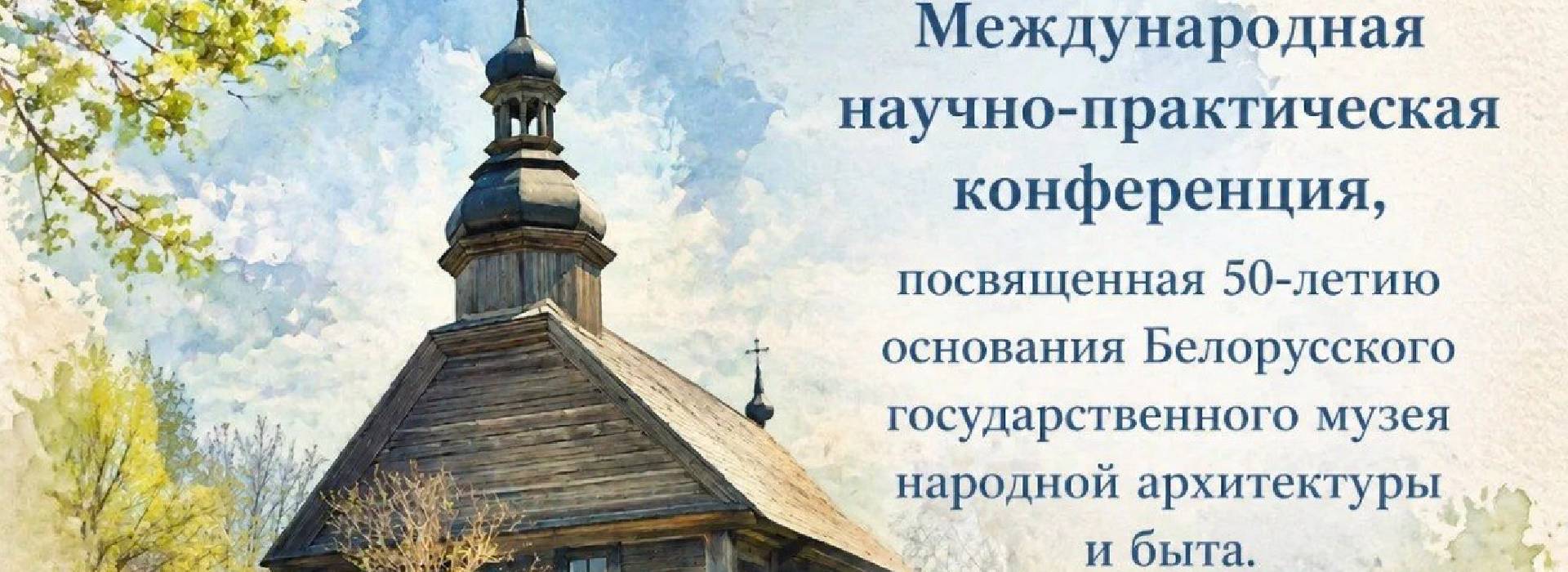 Міжнародная навукова-практычная канферэнцыя, прысвечаная 50-годдзю заснавання Беларускага дзяржаўнага музея народнай архітэктуры і побыту